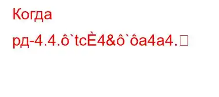 Когда рд-4.4.`tc4&`a4a4.